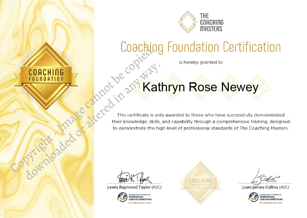 The Coaching Masters - Coaching Foundation Certification granted to Kathryn Rose Newey - image is copyrighted and cannot be copied, shared, or altered in any way.